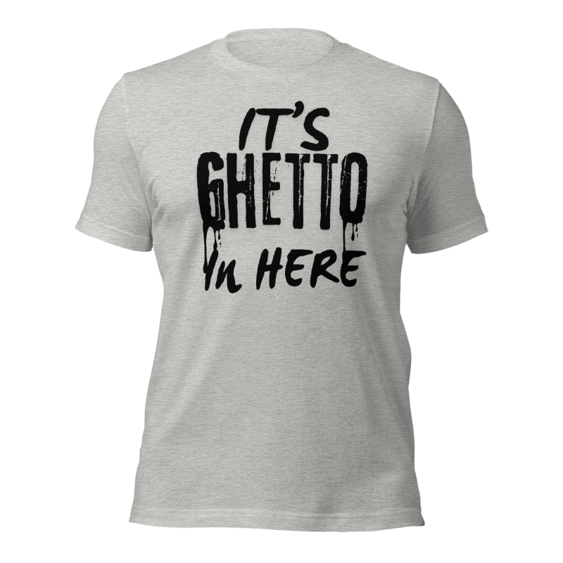 It’s Ghetto  in here