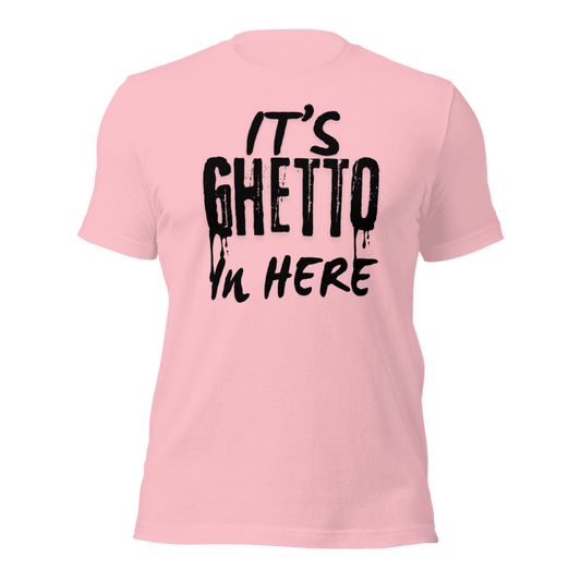 It’s Ghetto  in here