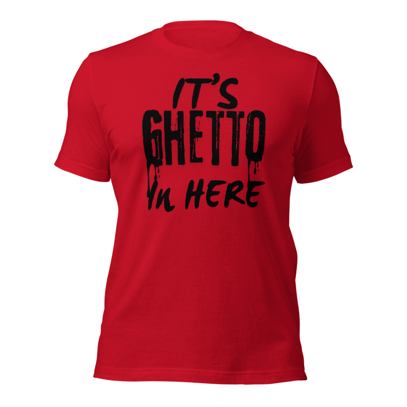 It’s Ghetto  in here