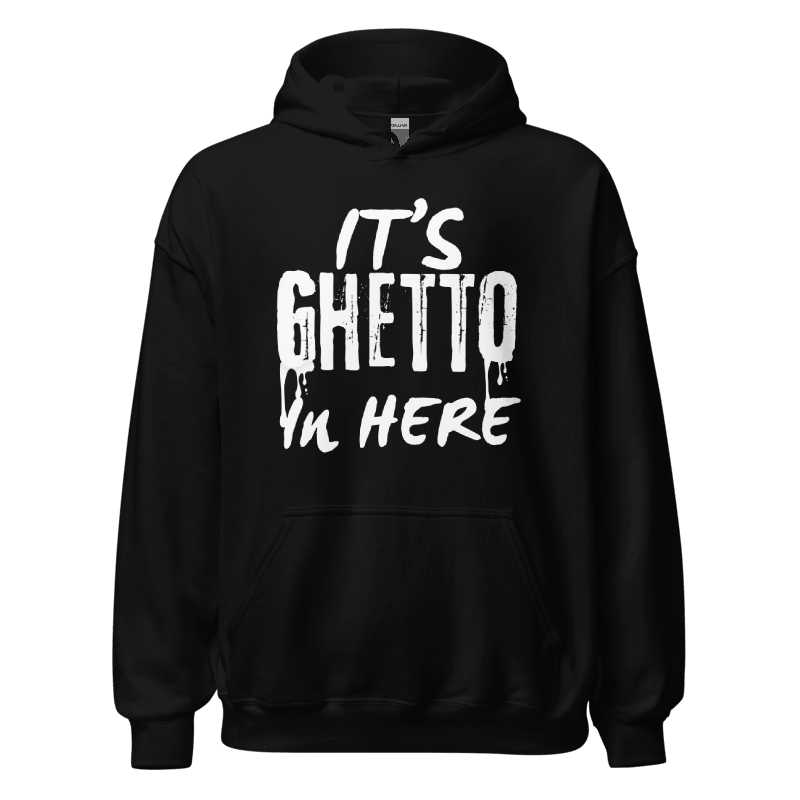 It’s ghetto In here Hoodie