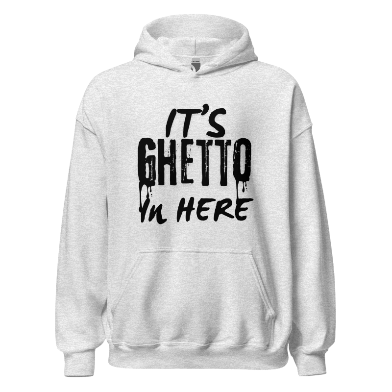 It’s ghetto In here Hoodie