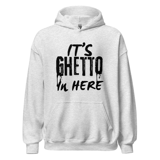 It’s ghetto In here Hoodie